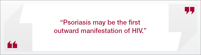 “Psoriasis may be the first outward manifestation of HIV.”