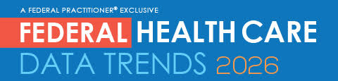 A Federal Practitioner Exclusive - Federal Health Care Data Trends 2026